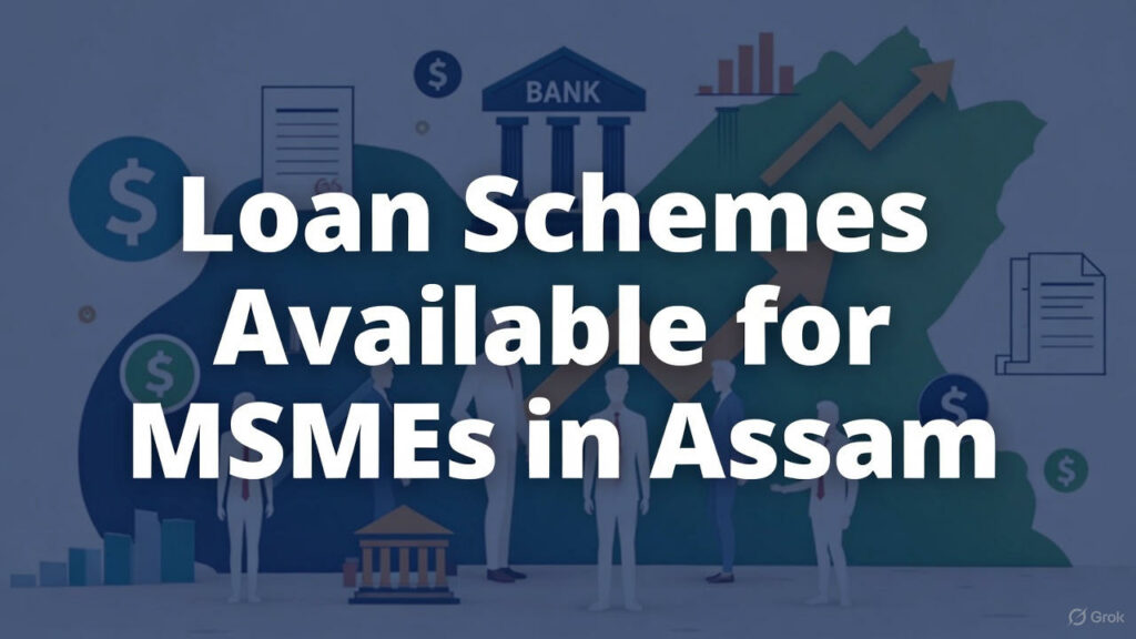 Loan Schemes Available for MSMEs in Assam