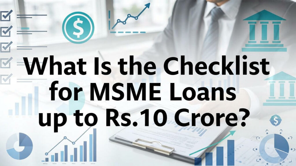 Checklist for MSME Loans up to Rs.10 Crore